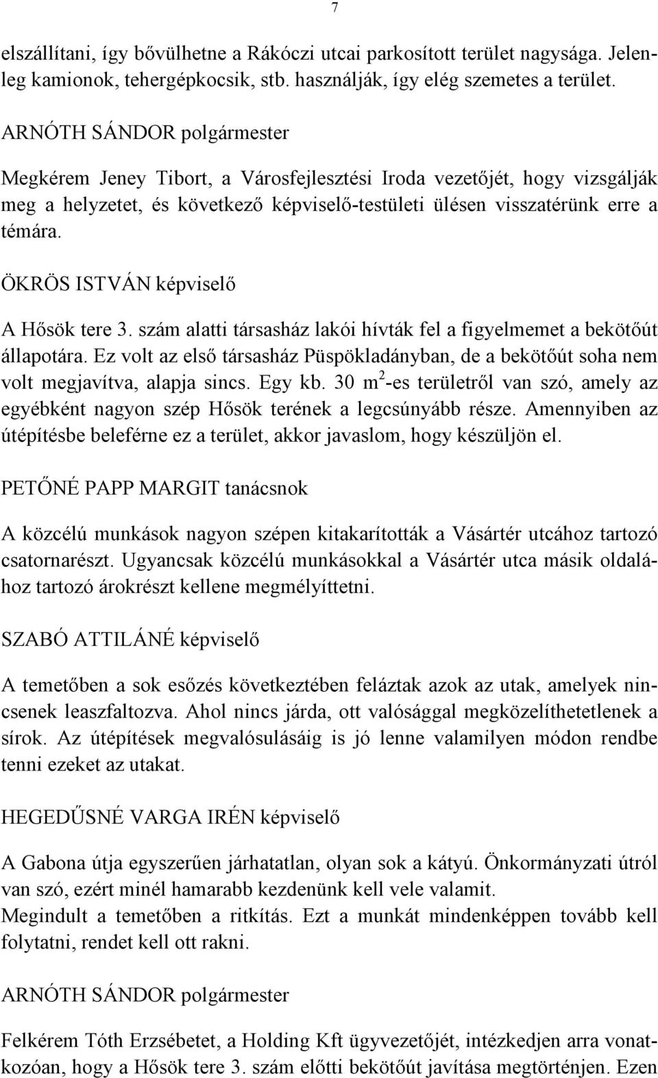 szám alatti társasház lakói hívták fel a figyelmemet a bekötőút állapotára. Ez volt az első társasház Püspökladányban, de a bekötőút soha nem volt megjavítva, alapja sincs. Egy kb.