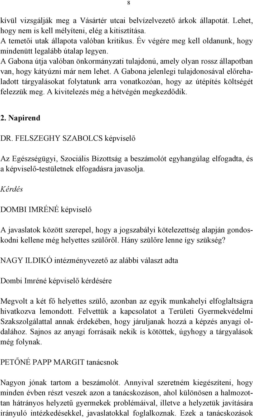 A Gabona jelenlegi tulajdonosával előrehaladott tárgyalásokat folytatunk arra vonatkozóan, hogy az útépítés költségét felezzük meg. A kivitelezés még a hétvégén megkezdődik. 2. Napirend DR.