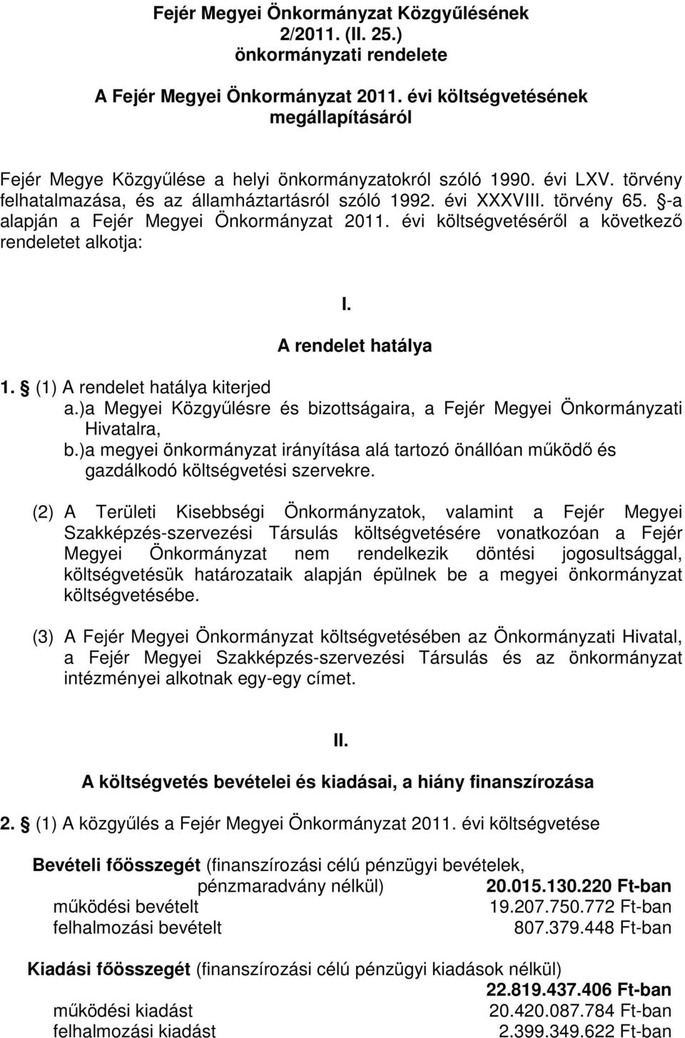 -a alapján a Fejér Megyei Önkormányzat 2011. évi költségvetésérıl a következı rendeletet alkotja: I. A rendelet hatálya 1. (1) A rendelet hatálya kiterjed a.