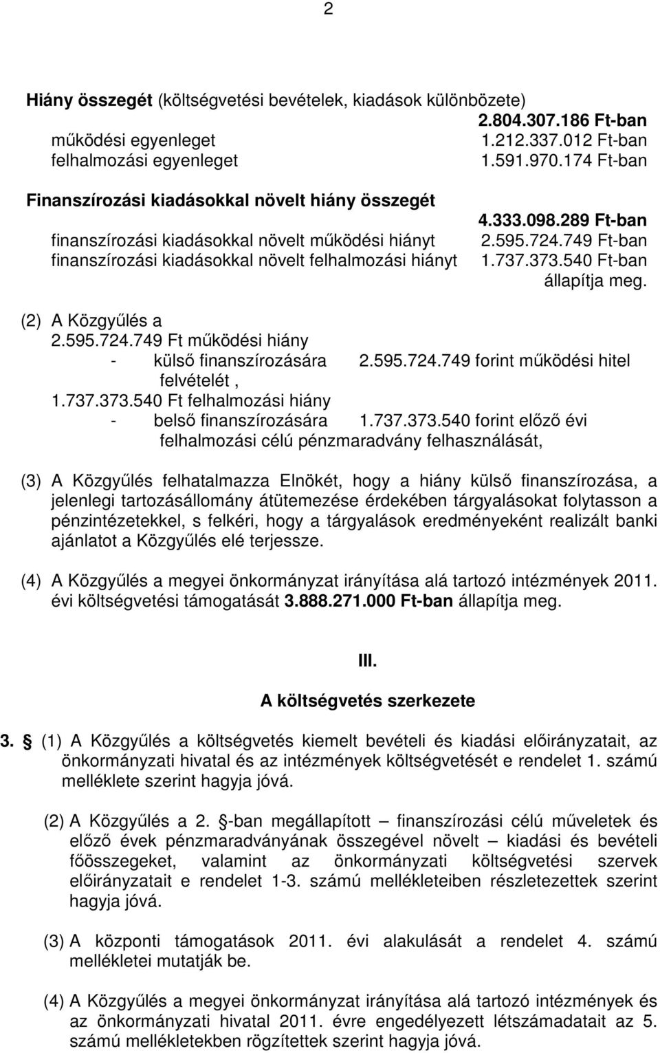 749 Ft-ban 1.737.373.540 Ft-ban állapítja meg. (2) A Közgyőlés a 2.595.724.749 Ft mőködési hiány - külsı finanszírozására 2.595.724.749 forint mőködési hitel felvételét, 1.737.373.540 Ft felhalmozási hiány - belsı finanszírozására 1.