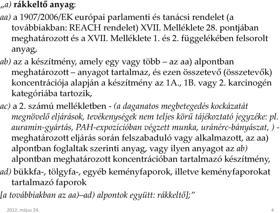 vagy 2. karcinogén kategóriába tartozik, ac) a 2. számú mellékletben - (a daganatos megbetegedés kockázatát megnövelő eljárások, tevékenységek nem teljes körű tájékoztató jegyzéke: pl.