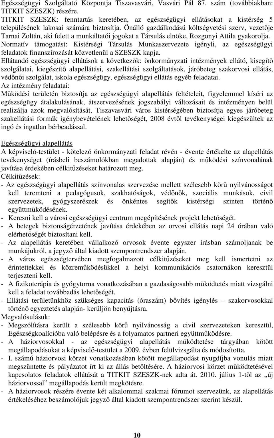 Önálló gazdálkodású költségvetési szerv, vezetıje Tarnai Zoltán, aki felett a munkáltatói jogokat a Társulás elnöke, Rozgonyi Attila gyakorolja.