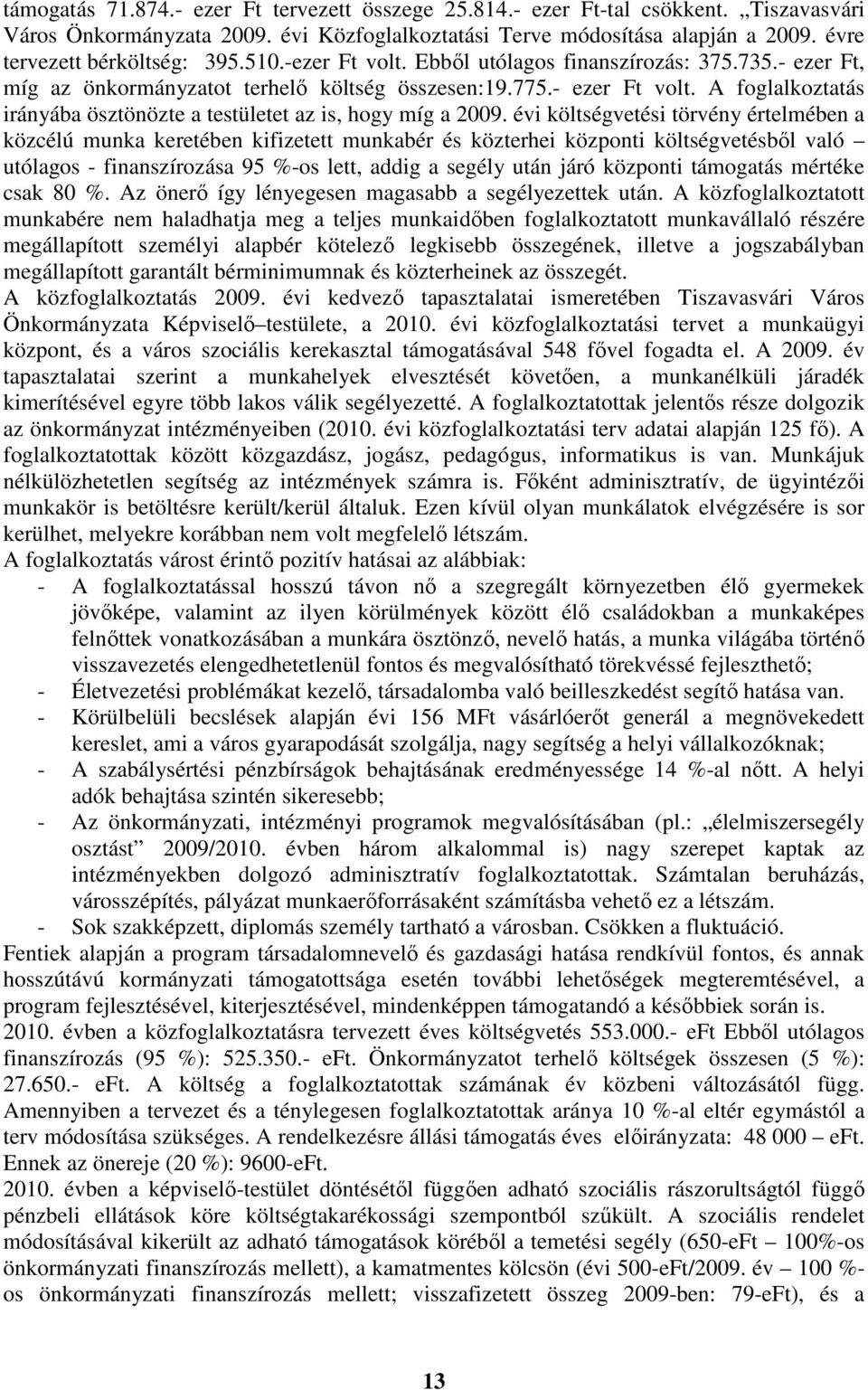 A foglalkoztatás irányába ösztönözte a testületet az is, hogy míg a 2009.