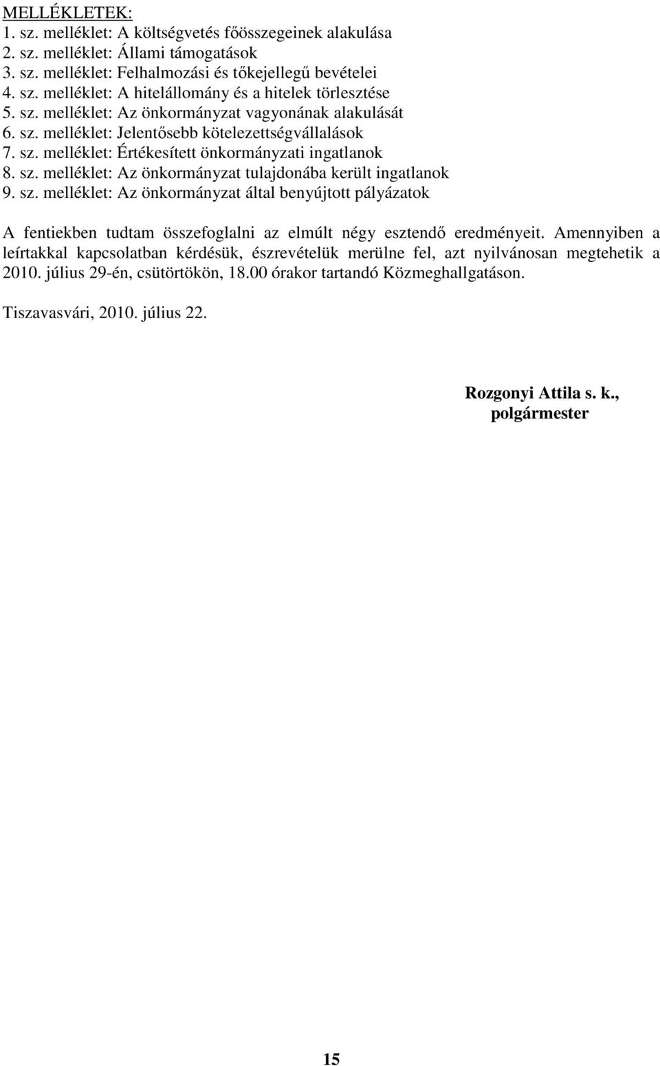 sz. melléklet: Az önkormányzat által benyújtott pályázatok A fentiekben tudtam összefoglalni az elmúlt négy esztendı eredményeit.