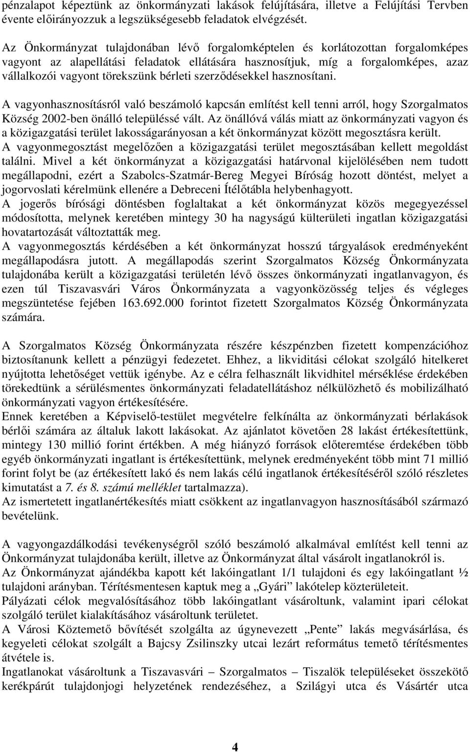 bérleti szerzıdésekkel hasznosítani. A vagyonhasznosításról való beszámoló kapcsán említést kell tenni arról, hogy Szorgalmatos Község 2002-ben önálló településsé vált.