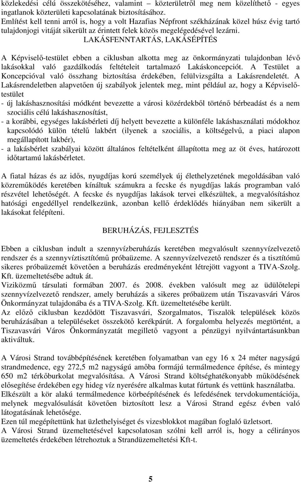 LAKÁSFENNTARTÁS, LAKÁSÉPÍTÉS A Képviselı-testület ebben a ciklusban alkotta meg az önkormányzati tulajdonban lévı lakásokkal való gazdálkodás feltételeit tartalmazó Lakáskoncepciót.