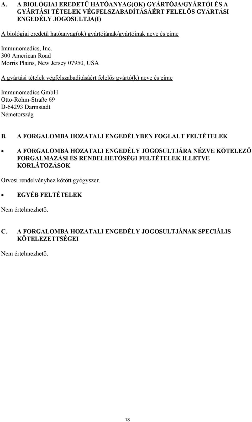 300 American Road Morris Plains, New Jersey 07950, USA A gyártási tételek végfelszabadításáért felelős gyártó(k) neve és címe Immunomedics GmbH Otto-Röhm-Straße 69 D-64293 Darmstadt