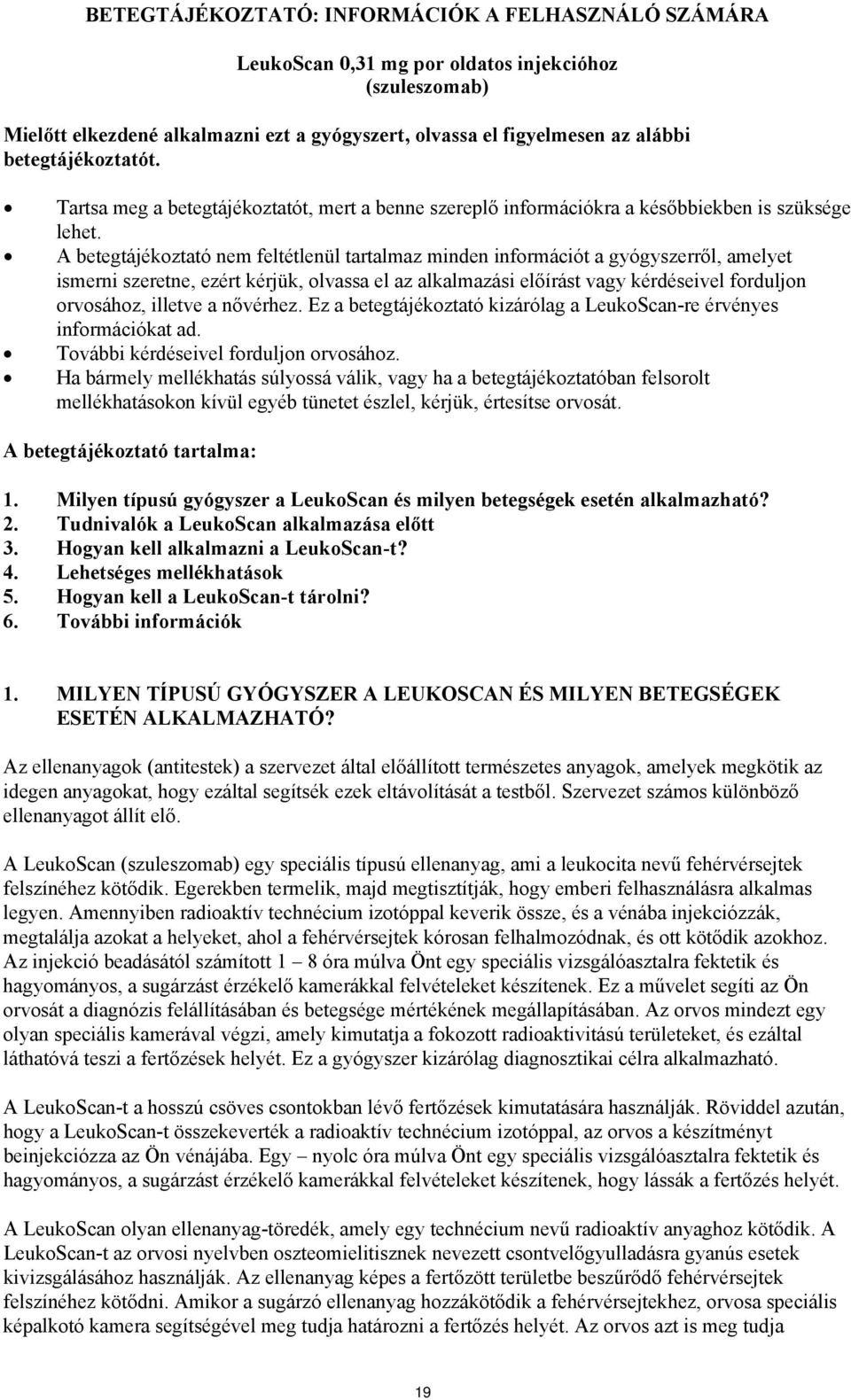 A betegtájékoztató nem feltétlenül tartalmaz minden információt a gyógyszerről, amelyet ismerni szeretne, ezért kérjük, olvassa el az alkalmazási előírást vagy kérdéseivel forduljon orvosához,