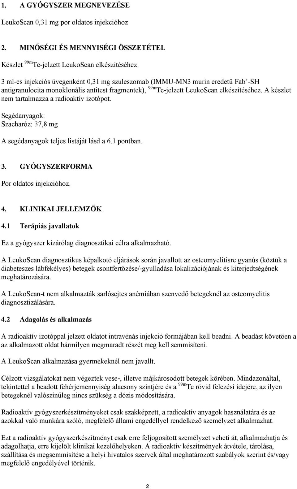 A készlet nem tartalmazza a radioaktív izotópot. Segédanyagok: Szacharóz: 37,8 mg A segédanyagok teljes listáját lásd a 6.1 pontban. 3. GYÓGYSZERFORMA Por oldatos injekcióhoz. 4. KLINIKAI JELLEMZŐK 4.