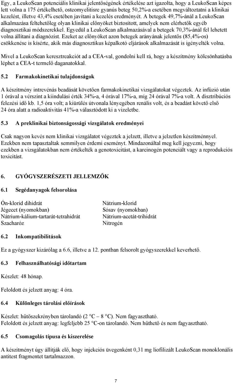 A betegek 49,7%-ánál a LeukoScan alkalmazása feltehetőleg olyan klinikai előnyöket biztosított, amelyek nem elérhetők egyéb diagnosztikai módszerekkel.