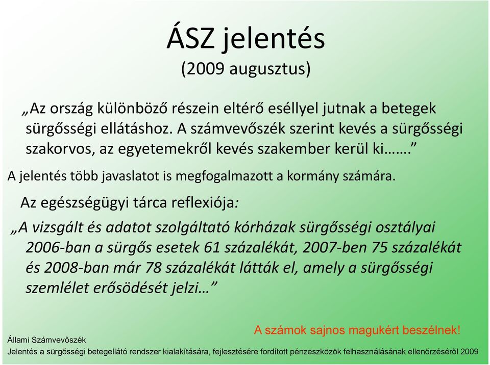 Az egészségügyi tárca reflexiója: A vizsgált és adatot szolgáltató kórházak sürgősségi osztályai 2006 ban a sürgős esetek 61 százalékát, 2007 ben 75 százalékát és 2008 ban már