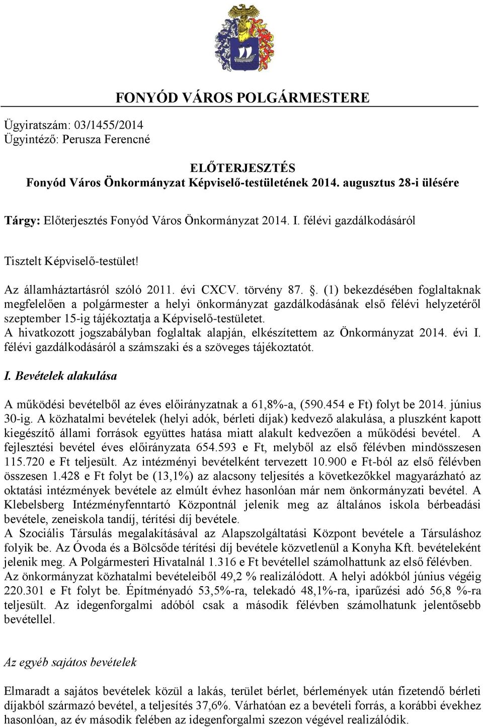 . (1) bekezdésében foglaltaknak megfelelően a polgármester a helyi önkormányzat gazdálkodásának első félévi helyzetéről szeptember 15-ig tájékoztatja a Képviselő-testületet.