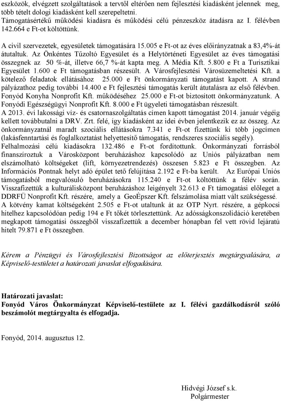 005 e Ft-ot az éves előirányzatnak a 83,4%-át átutaltuk. Az Önkéntes Tűzoltó Egyesület és a Helytörténeti Egyesület az éves támogatási összegnek az 50 %-át, illetve 66,7 %-át kapta meg. A Média Kft.