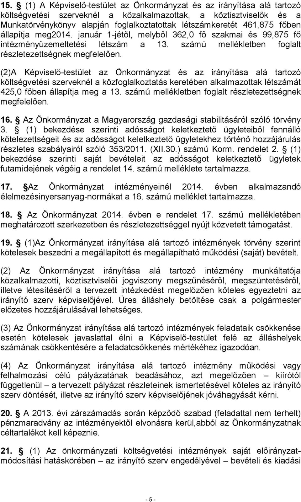 (2)A Képviselő-testület az Önkormányzat és az irányítása alá tartozó költségvetési szerveknél a közfoglalkoztatás keretében alkalmazottak létát 425,0 főben állapítja meg a 13.