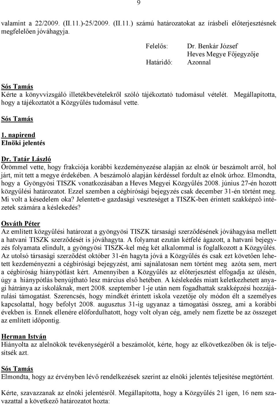 napirend Elnöki jelentés Dr. Tatár László Örömmel vette, hogy frakciója korábbi kezdeményezése alapján az elnök úr beszámolt arról, hol járt, mit tett a megye érdekében.