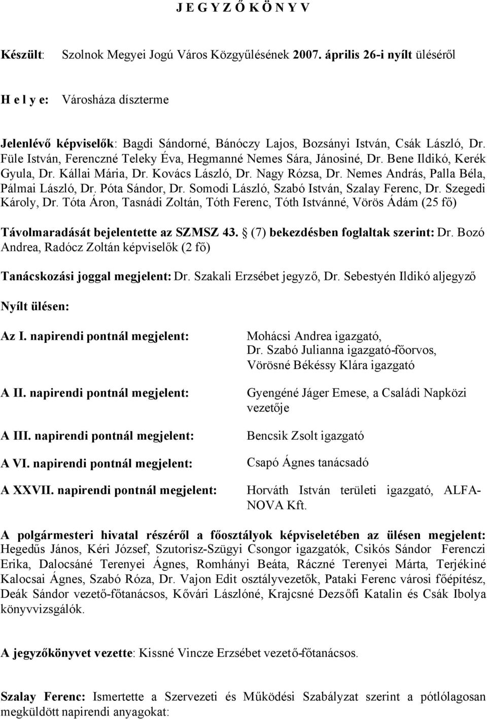 Füle István, Ferenczné Teleky Éva, Hegmanné Nemes Sára, Jánosiné, Dr. Bene Ildikó, Kerék Gyula, Dr. Kállai Mária, Dr. Kovács László, Dr. Nagy Rózsa, Dr. Nemes András, Palla Béla, Pálmai László, Dr.