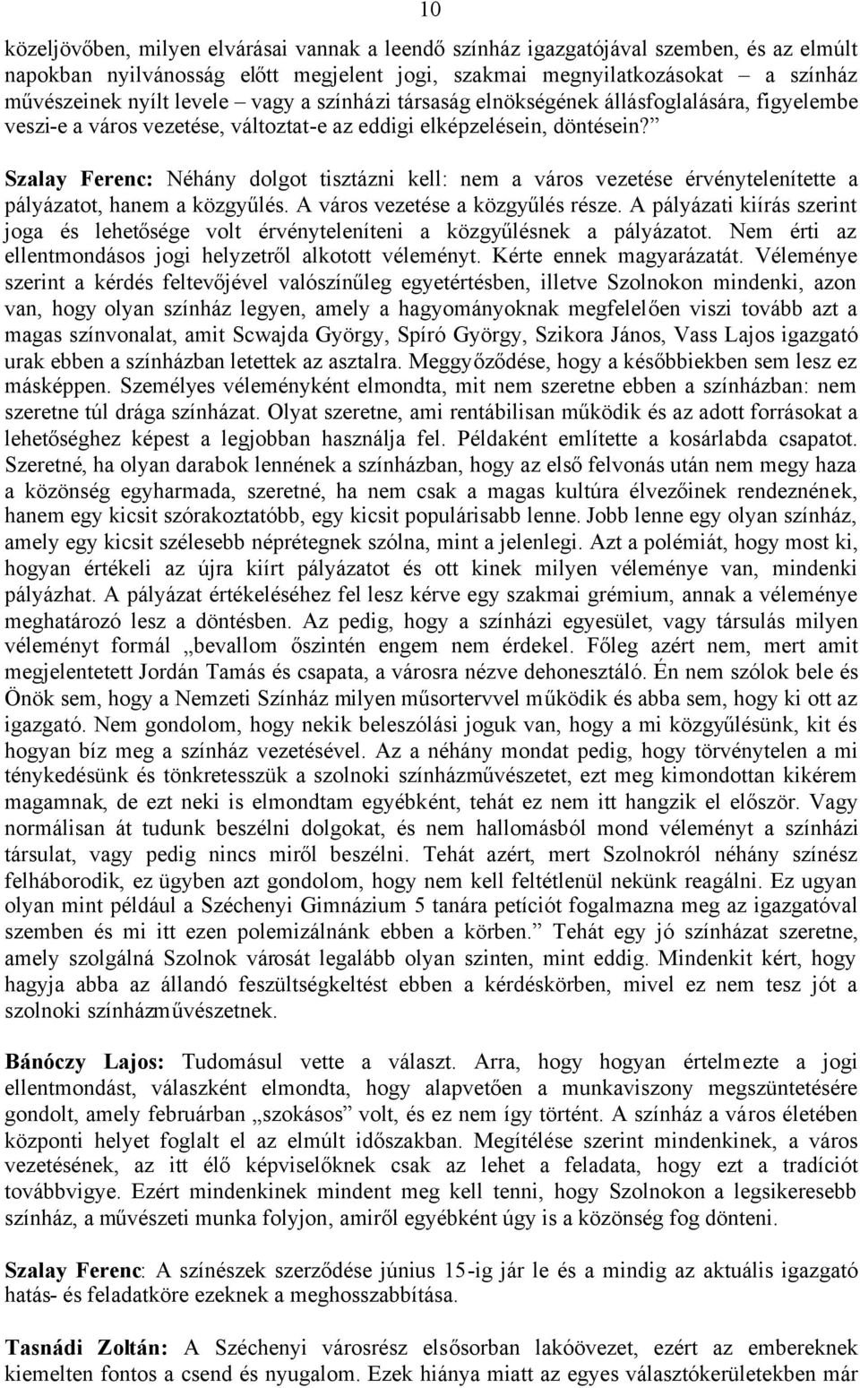 Szalay Ferenc: Néhány dolgot tisztázni kell: nem a város vezetése érvénytelenítette a pályázatot, hanem a közgyűlés. A város vezetése a közgyűlés része.