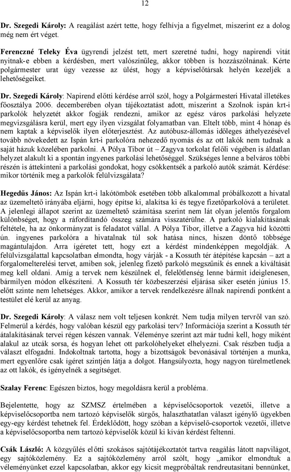 Kérte polgármester urat úgy vezesse az ülést, hogy a képviselőtársak helyén kezeljék a lehetőségeiket. Dr.