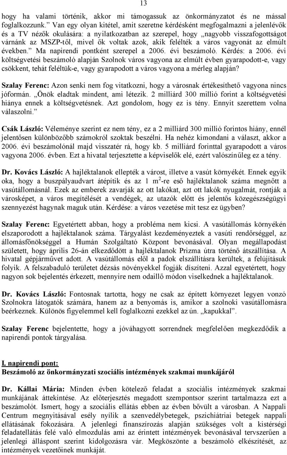 azok, akik felélték a város vagyonát az elmúlt években. Ma napirendi pontként szerepel a 2006. évi beszámoló. Kérdés: a 2006.