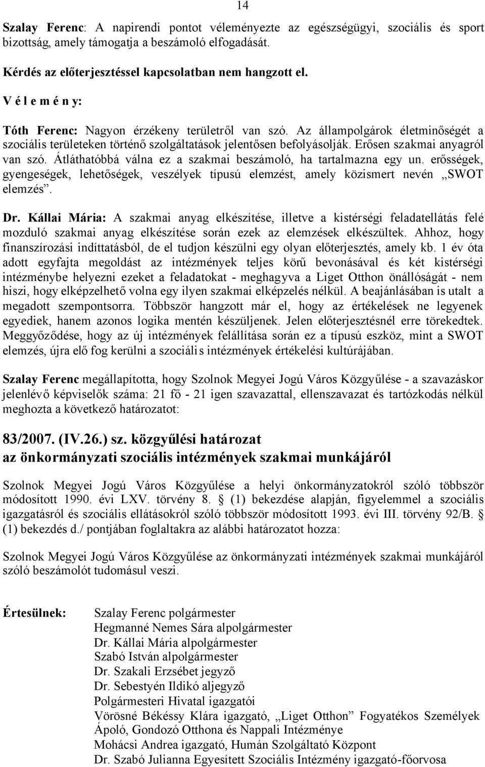 Erősen szakmai anyagról van szó. Átláthatóbbá válna ez a szakmai beszámoló, ha tartalmazna egy un. erősségek, gyengeségek, lehetőségek, veszélyek típusú elemzést, amely közismert nevén SWOT elemzés.