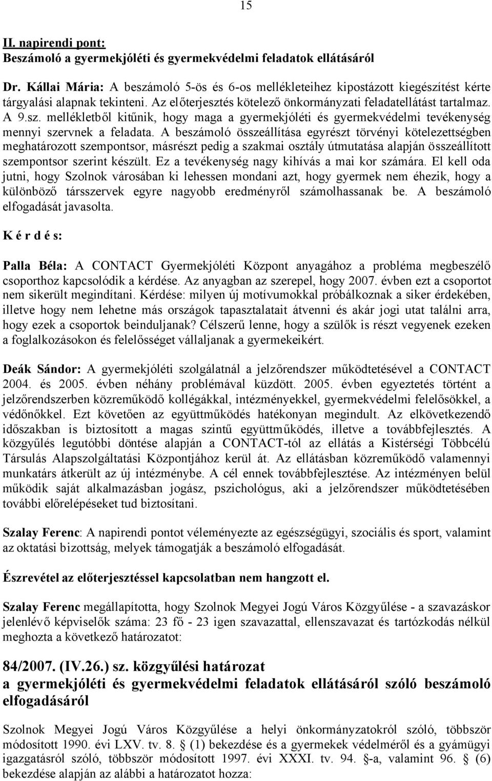 A beszámoló összeállítása egyrészt törvényi kötelezettségben meghatározott szempontsor, másrészt pedig a szakmai osztály útmutatása alapján összeállított szempontsor szerint készült.