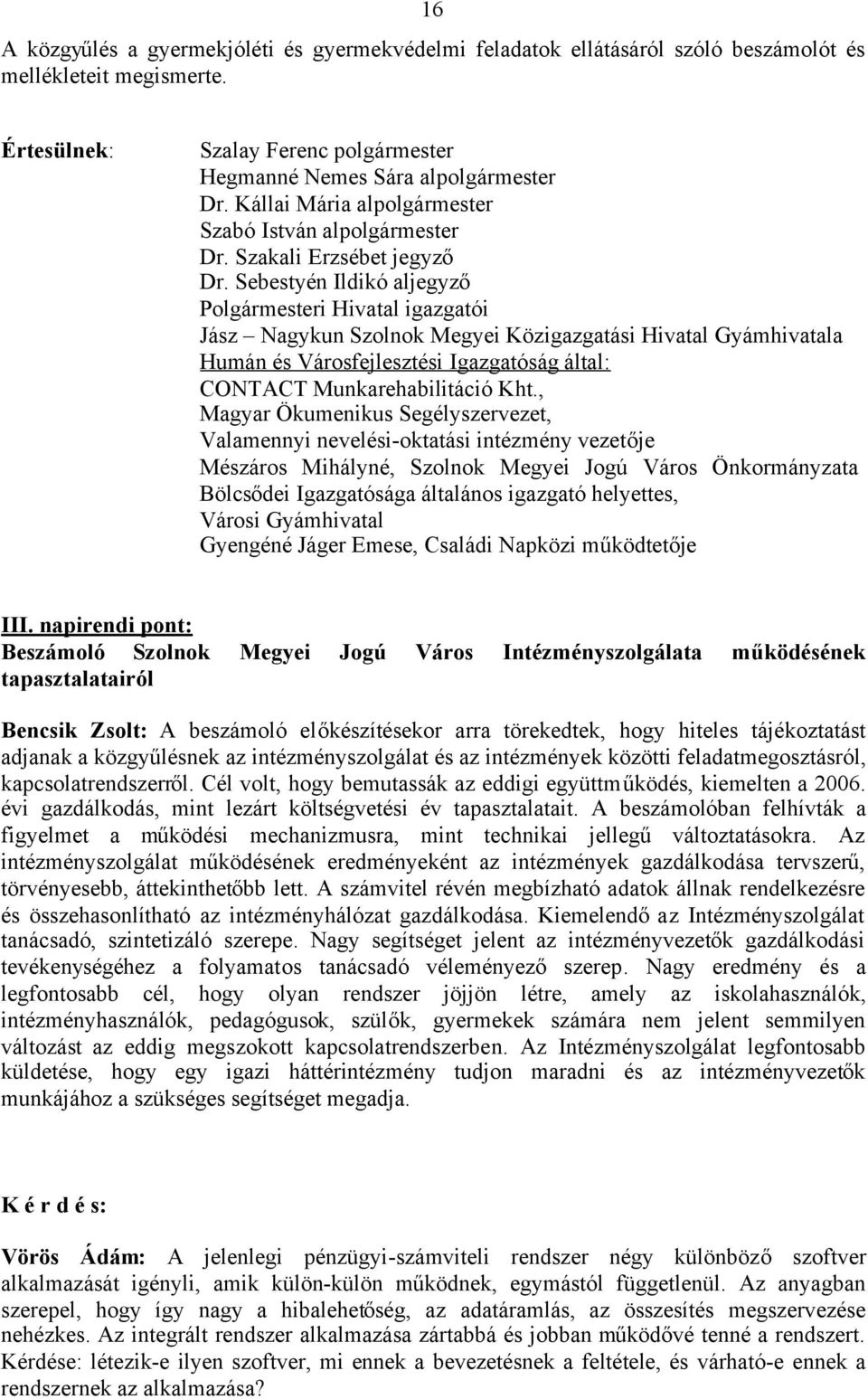 Sebestyén Ildikó aljegyző Polgármesteri Hivatal igazgatói Jász Nagykun Szolnok Megyei Közigazgatási Hivatal Gyámhivatala Humán és Városfejlesztési Igazgatóság által: CONTACT Munkarehabilitáció Kht.