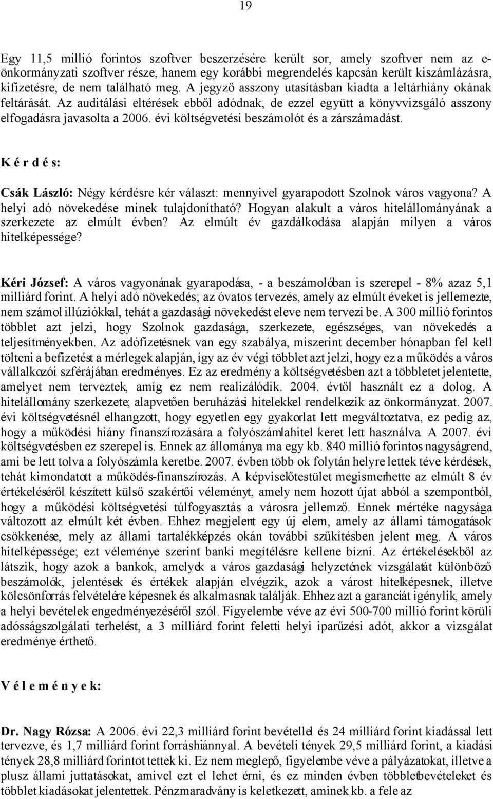 évi költségvetési beszámolót és a zárszámadást. K é r d é s: Csák László: Négy kérdésre kér választ: mennyivel gyarapodott Szolnok város vagyona? A helyi adó növekedése minek tulajdonítható?