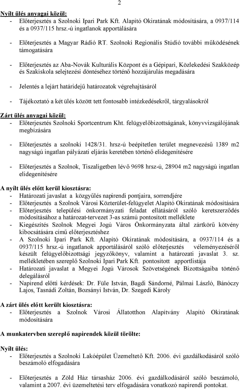 történőhozzájárulás megadására - Jelentés a lejárt határidejűhatározatok végrehajtásáról - Tájékoztató a két ülés között tett fontosabb intézkedésekről, tárgyalásokról Zárt ülés anyagai közül: -