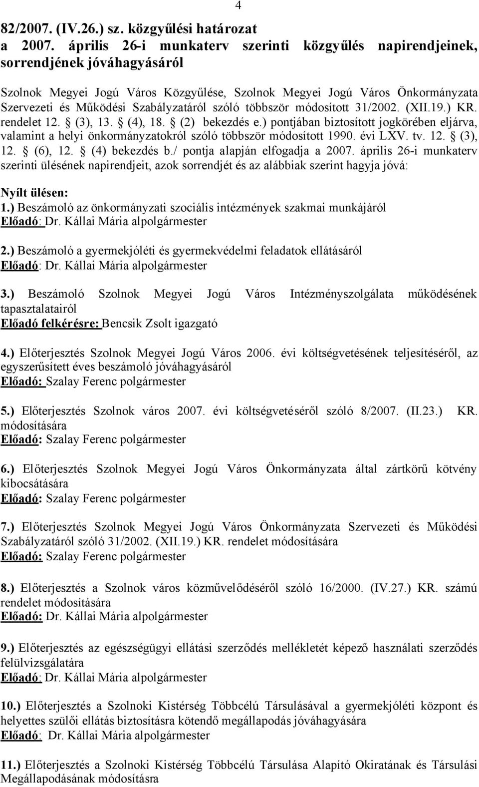 Szabályzatáról szóló többször módosított 31/2002. (XII.19.) KR. rendelet 12. (3), 13. (4), 18. (2) bekezdés e.