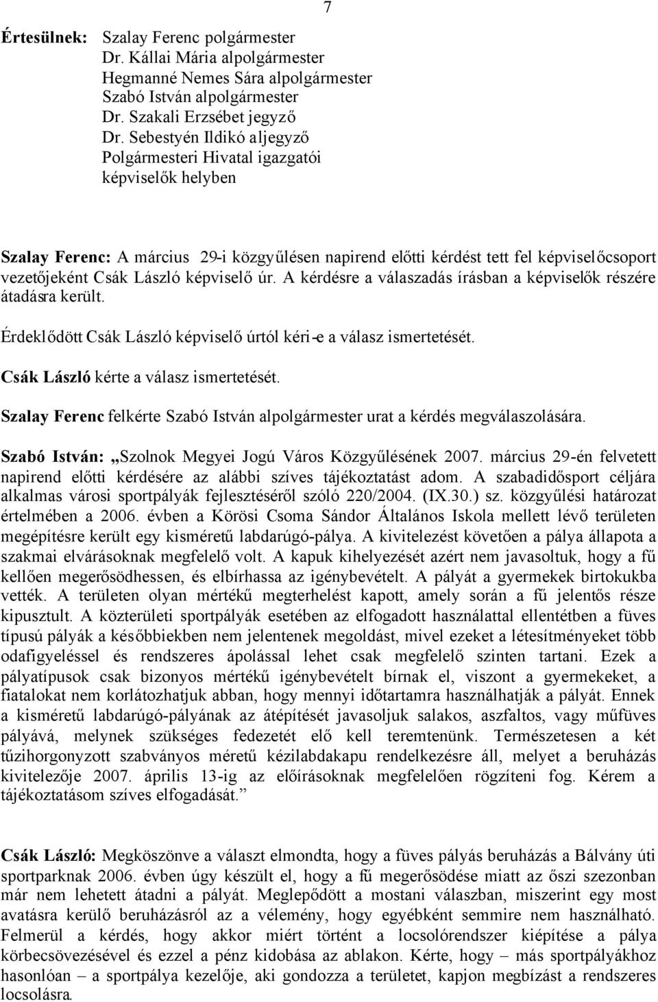 képviselőúr. A kérdésre a válaszadás írásban a képviselők részére átadásra került. Érdeklődött Csák László képviselőúrtól kéri-e a válasz ismertetését. Csák László kérte a válasz ismertetését.