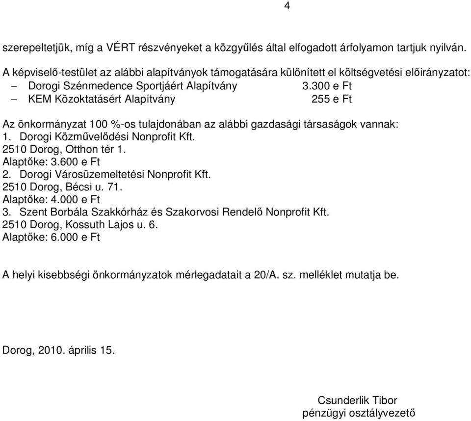 300 e Ft KEM Közoktatásért Alapítvány 255 e Ft Az önkormányzat 100 %-os tulajdonában az alábbi gazdasági társaságok vannak: 1. Dorogi Közmővelıdési Nonprofit Kft. 2510 Dorog, Otthon tér 1.