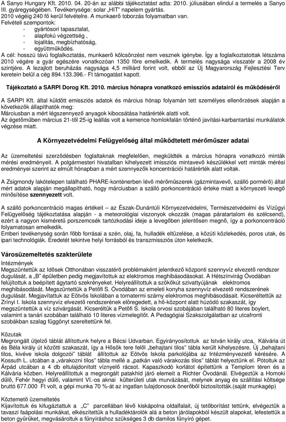 A cél: hosszú távú foglalkoztatás, munkaerı kölcsönzést nem vesznek igénybe. Így a foglalkoztatottak létszáma 2010 végére a gyár egészére vonatkozóan 1350 fıre emelkedik.