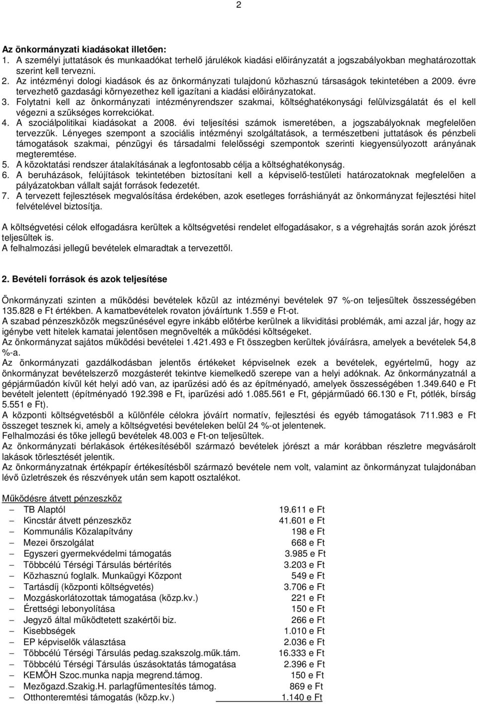 Folytatni kell az önkormányzati intézményrendszer szakmai, költséghatékonysági felülvizsgálatát és el kell végezni a szükséges korrekciókat. 4. A szociálpolitikai kiadásokat a 2008.