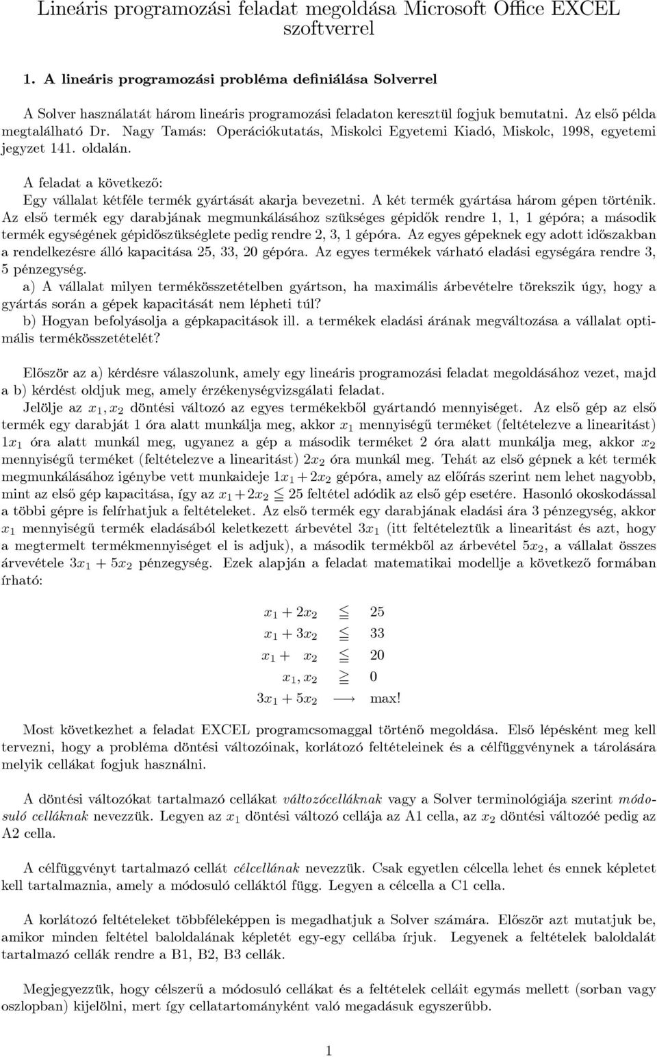 Nagy Tamás: Operációkutatás, Miskolci Egyetemi Kiadó, Miskolc, 1998, egyetemi jegyzet 141. oldalán. A feladat a következ½o: Egy vállalat kétféle termék gyártását akarja bevezetni.