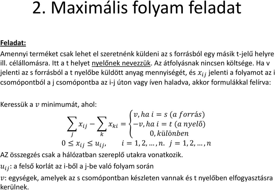 Ha v jelenti az s forrásból a t nyelőbe küldött anyag mennyiségét, és x ij jelenti a folyamot az i csomópontból a j csomópontba az i-j úton vagy íven haladva, akkor formulákkal felírva: