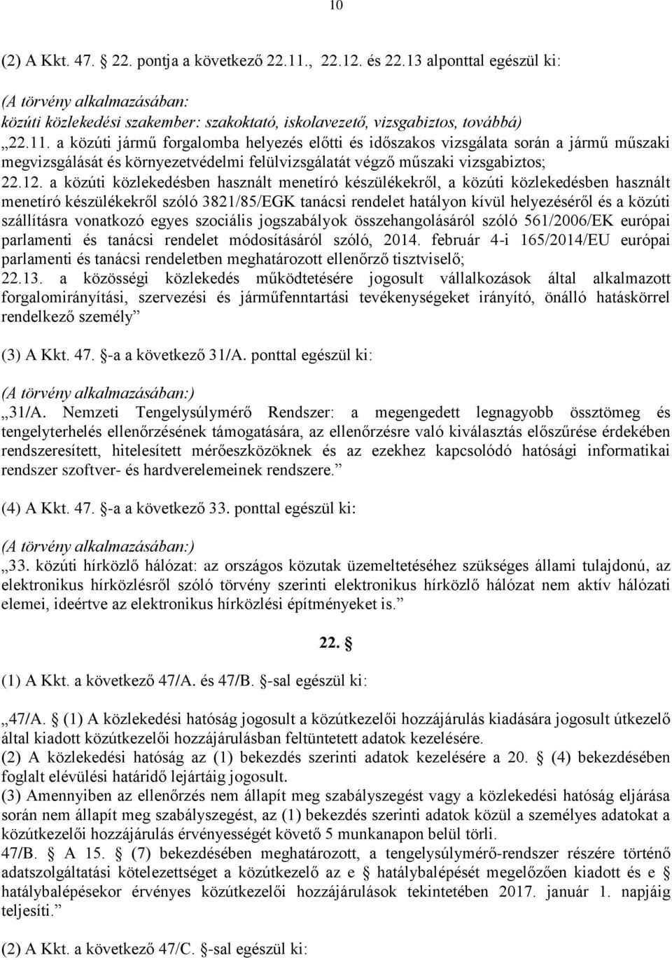 a közúti jármű forgalomba helyezés előtti és időszakos vizsgálata során a jármű műszaki megvizsgálását és környezetvédelmi felülvizsgálatát végző műszaki vizsgabiztos; 22.12.