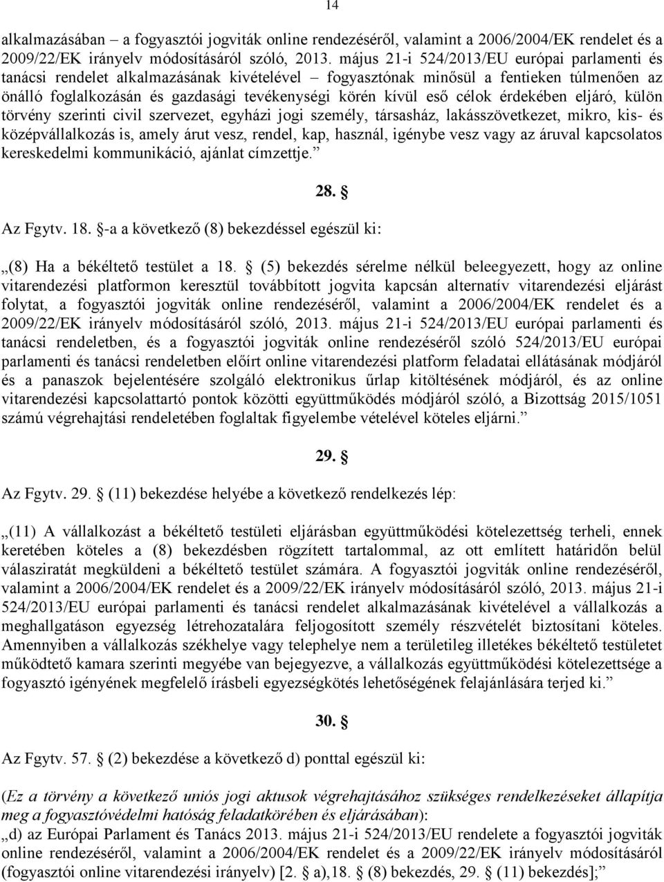 célok érdekében eljáró, külön törvény szerinti civil szervezet, egyházi jogi személy, társasház, lakásszövetkezet, mikro, kis- és középvállalkozás is, amely árut vesz, rendel, kap, használ, igénybe