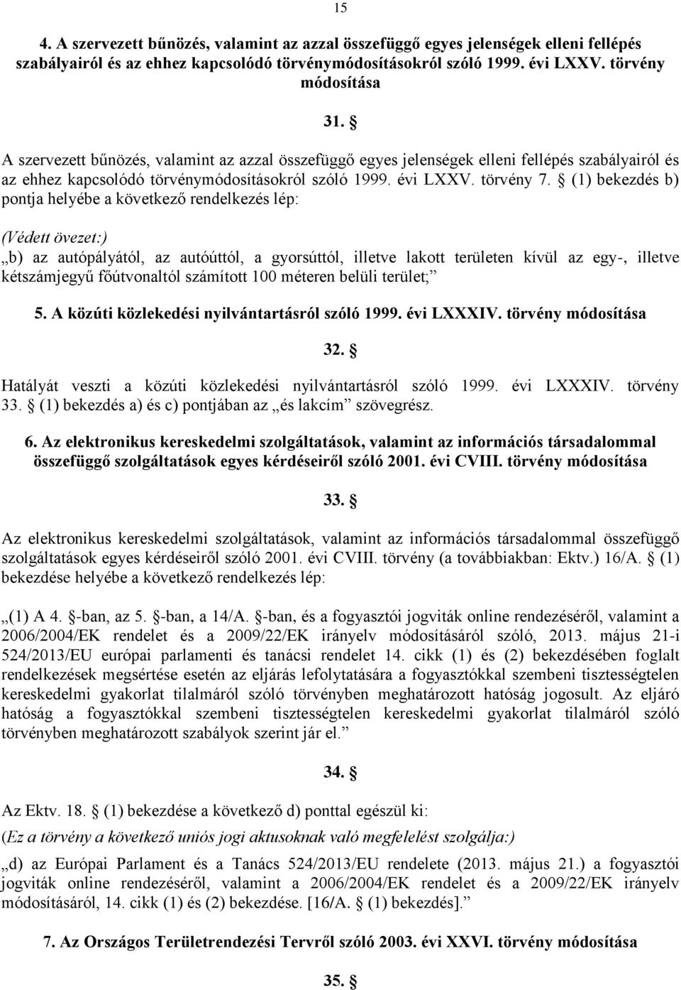 (1) bekezdés b) pontja helyébe a következő rendelkezés lép: (Védett övezet:) b) az autópályától, az autóúttól, a gyorsúttól, illetve lakott területen kívül az egy-, illetve kétszámjegyű főútvonaltól