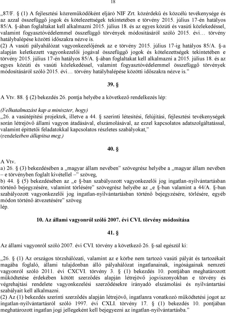 évi törvény hatálybalépése közötti időszakra nézve is. (2) A vasúti pályahálózat vagyonkezelőjének az e törvény 2015. július 17-ig hatályos 85/A.