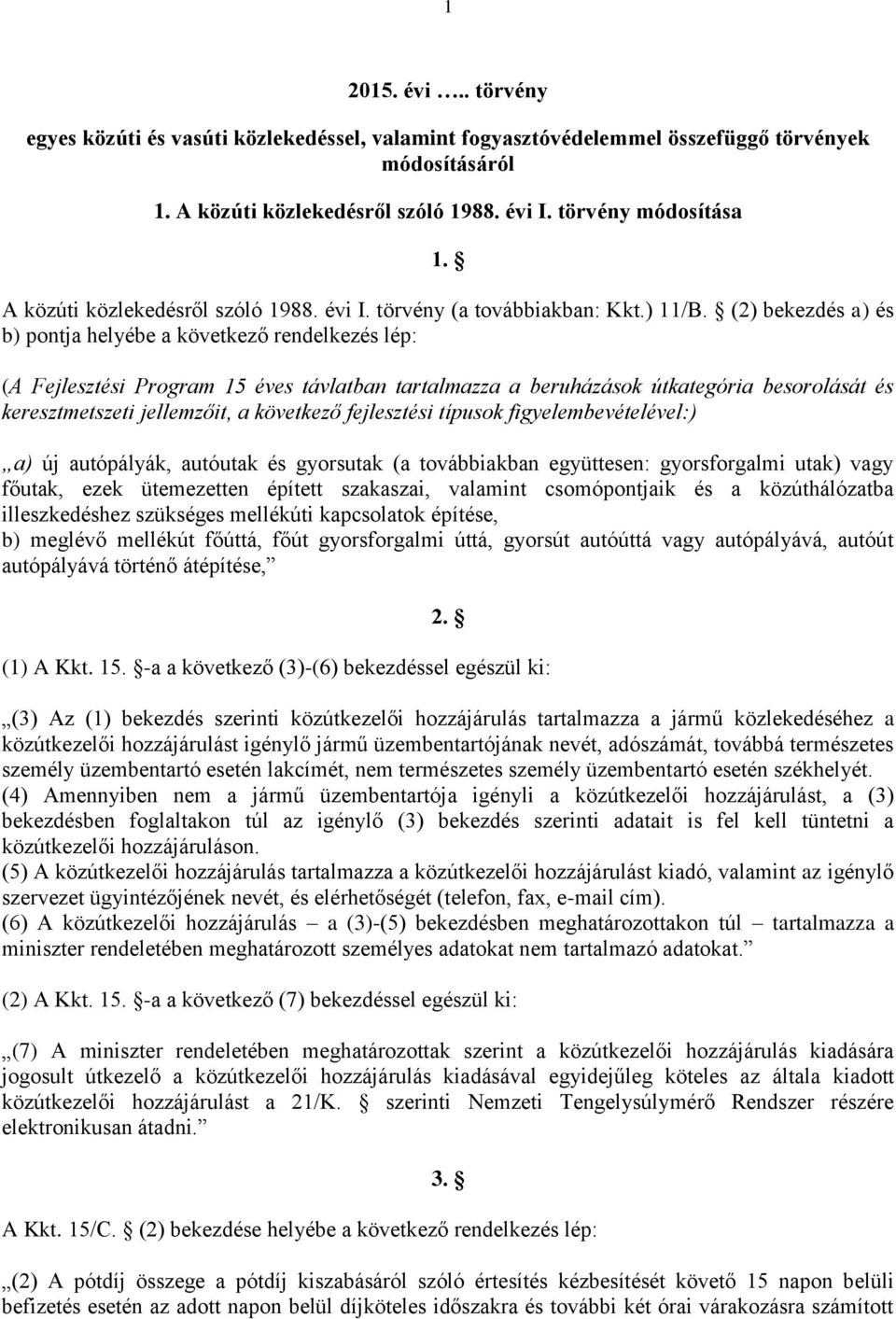 (2) bekezdés a) és b) pontja helyébe a következő rendelkezés lép: (A Fejlesztési Program 15 éves távlatban tartalmazza a beruházások útkategória besorolását és keresztmetszeti jellemzőit, a következő