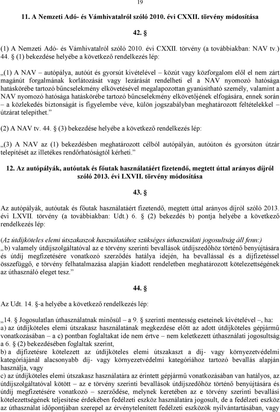 rendelheti el a NAV nyomozó hatósága hatáskörébe tartozó bűncselekmény elkövetésével megalapozottan gyanúsítható személy, valamint a NAV nyomozó hatósága hatáskörébe tartozó bűncselekmény