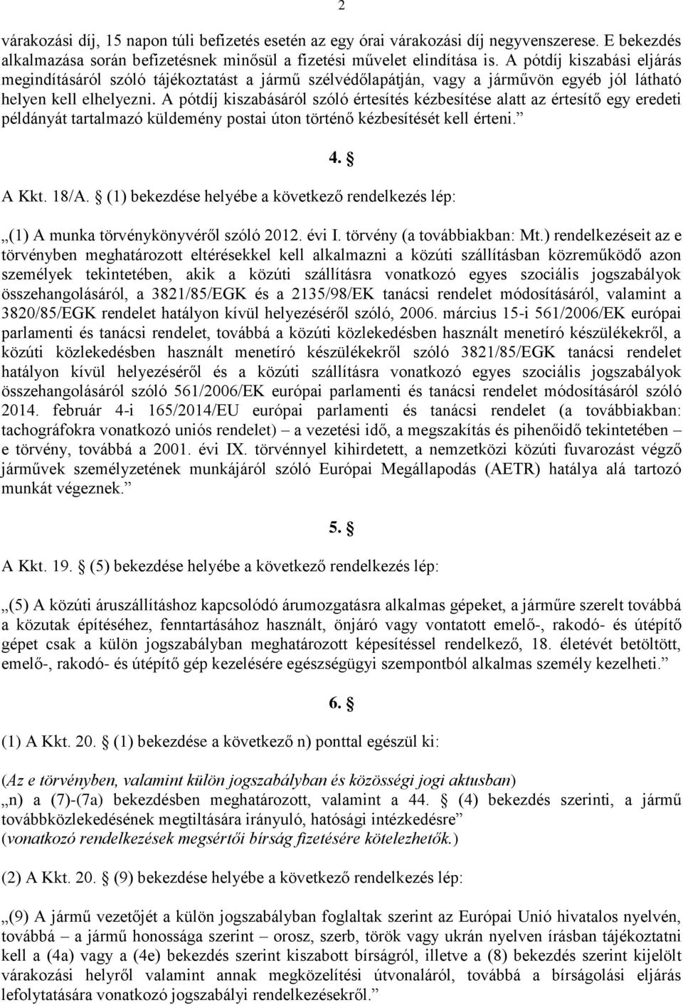 A pótdíj kiszabásáról szóló értesítés kézbesítése alatt az értesítő egy eredeti példányát tartalmazó küldemény postai úton történő kézbesítését kell érteni. 4. A Kkt. 18/A.