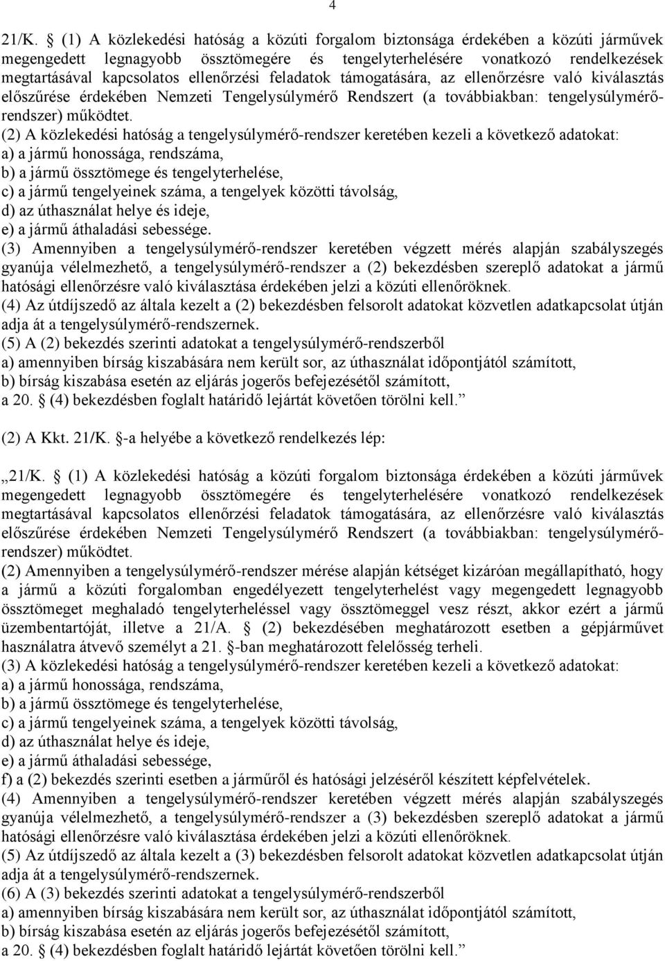 ellenőrzési feladatok támogatására, az ellenőrzésre való kiválasztás előszűrése érdekében Nemzeti Tengelysúlymérő Rendszert (a továbbiakban: tengelysúlymérőrendszer) működtet.