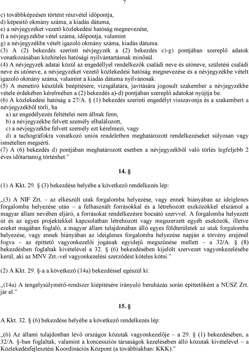 (3) A (2) bekezdés szerinti névjegyzék a (2) bekezdés c)-g) pontjában szereplő adatok vonatkozásában közhiteles hatósági nyilvántartásnak minősül.