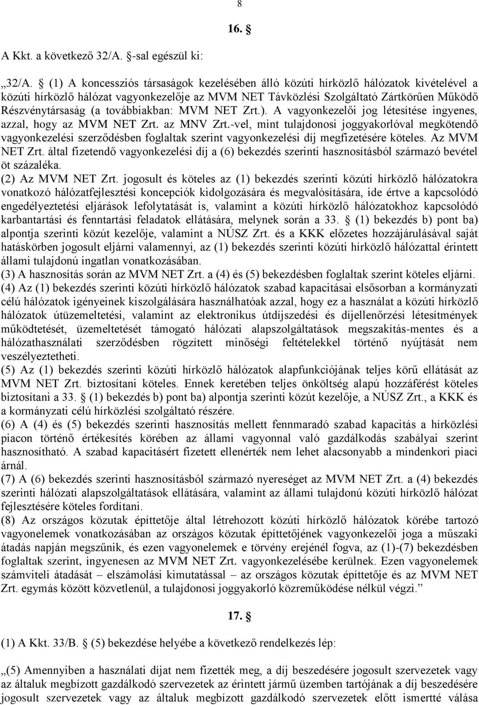 továbbiakban: MVM NET Zrt.). A vagyonkezelői jog létesítése ingyenes, azzal, hogy az MVM NET Zrt. az MNV Zrt.