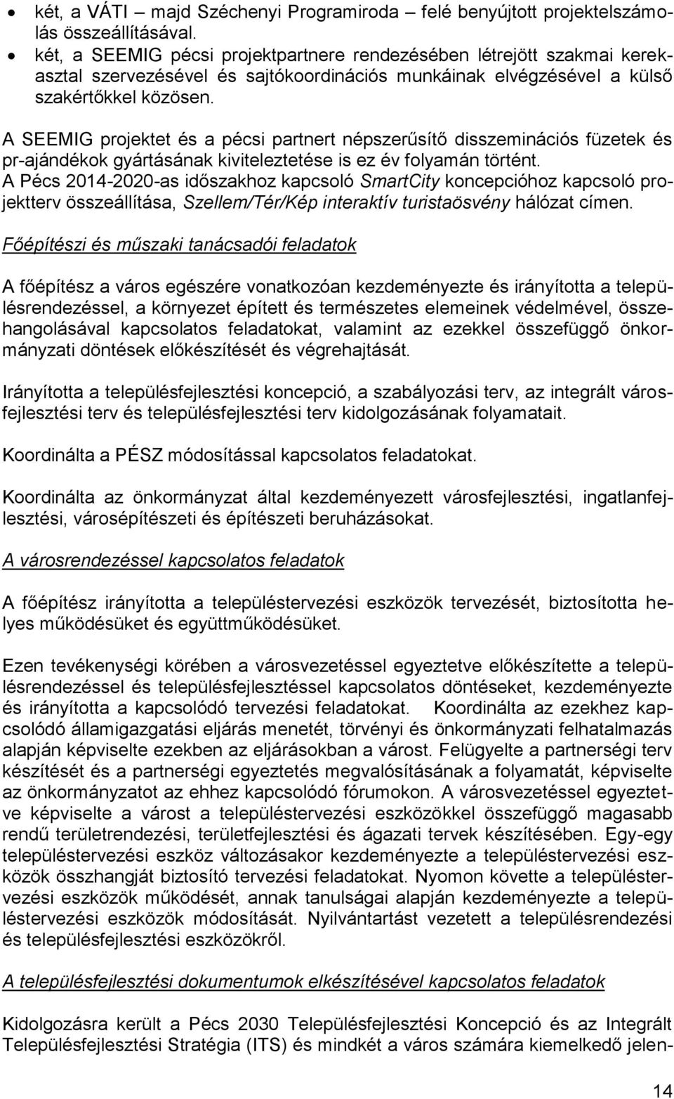 A SEEMIG projektet és a pécsi partnert népszerűsítő disszeminációs füzetek és pr-ajándékok gyártásának kiviteleztetése is ez év folyamán történt.