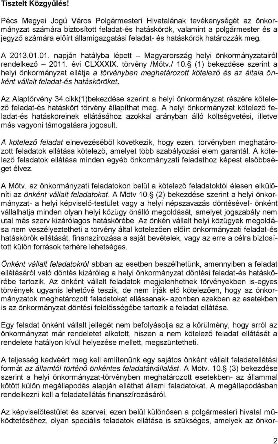 és hatáskörök határozzák meg. A 2013.01.01. napján hatályba lépett Magyarország helyi önkormányzatairól rendelkező 2011. évi CLXXXIX. törvény /Mötv./ 10.