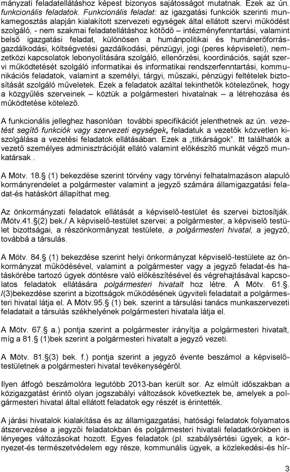 intézményfenntartási, valamint belső igazgatási feladat, különösen a humánpolitikai és humánerőforrásgazdálkodási, költségvetési gazdálkodási, pénzügyi, jogi (peres képviseleti), nemzetközi