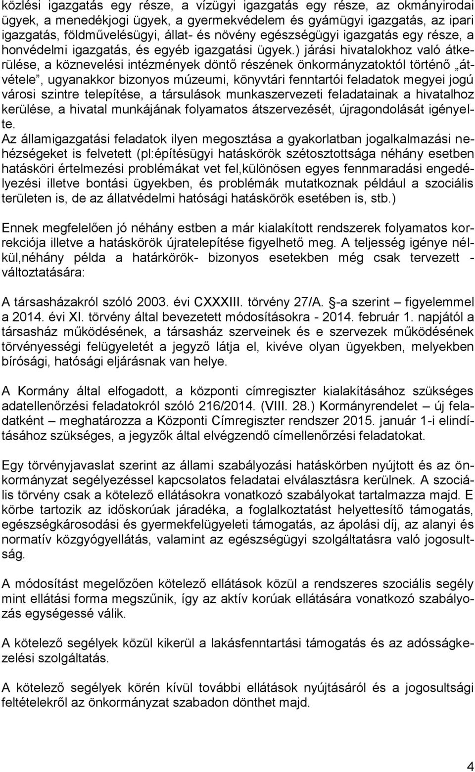 ) járási hivatalokhoz való átkerülése, a köznevelési intézmények döntő részének önkormányzatoktól történő átvétele, ugyanakkor bizonyos múzeumi, könyvtári fenntartói feladatok megyei jogú városi