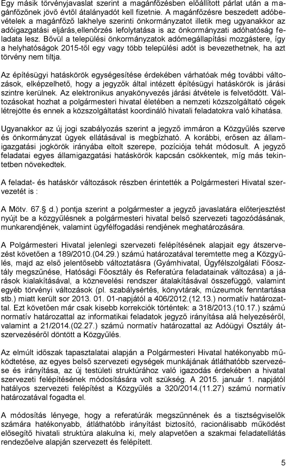 Bővül a települési önkormányzatok adómegállapítási mozgástere, így a helyhatóságok 2015-től egy vagy több települési adót is bevezethetnek, ha azt törvény nem tiltja.